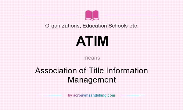 What does ATIM mean? It stands for Association of Title Information Management