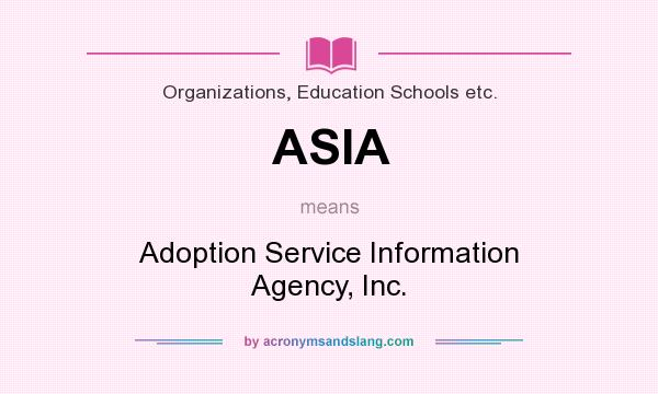 What does ASIA mean? It stands for Adoption Service Information Agency, Inc.