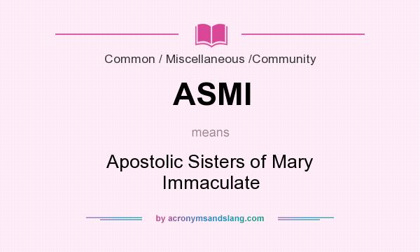What does ASMI mean? It stands for Apostolic Sisters of Mary Immaculate