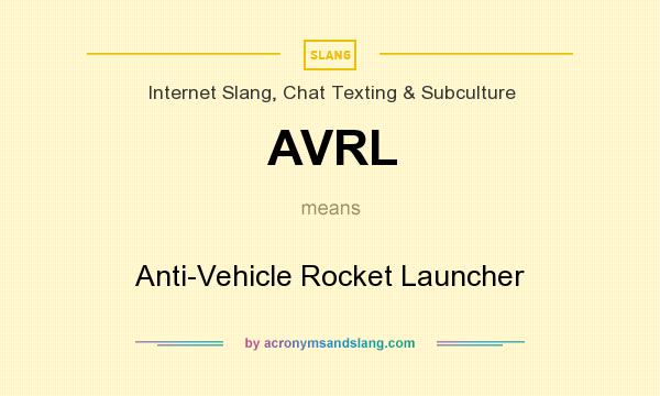 What does AVRL mean? It stands for Anti-Vehicle Rocket Launcher