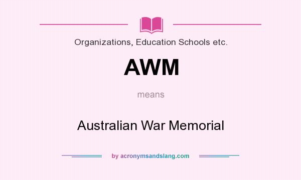What does AWM mean? It stands for Australian War Memorial