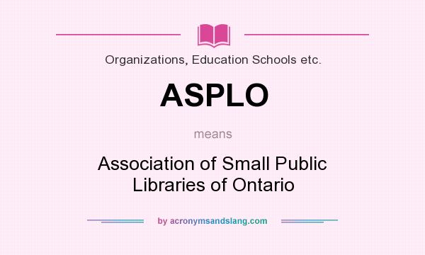 What does ASPLO mean? It stands for Association of Small Public Libraries of Ontario
