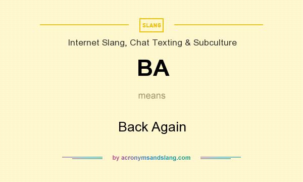 What does BA mean? It stands for Back Again