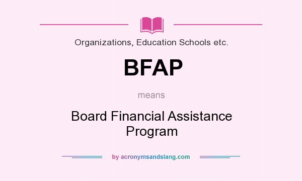 What does BFAP mean? It stands for Board Financial Assistance Program