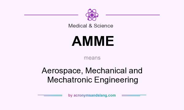 What does AMME mean? It stands for Aerospace, Mechanical and Mechatronic Engineering