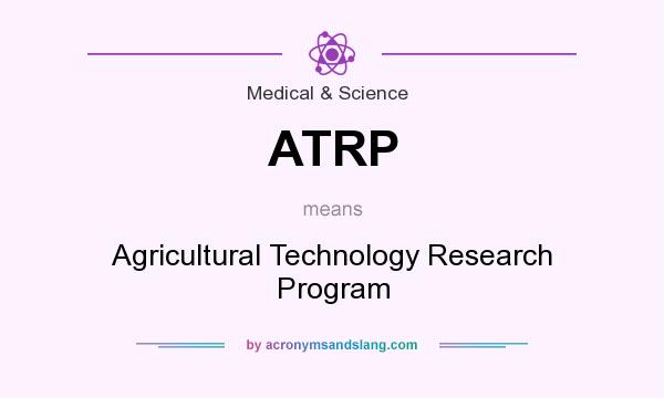 What does ATRP mean? It stands for Agricultural Technology Research Program