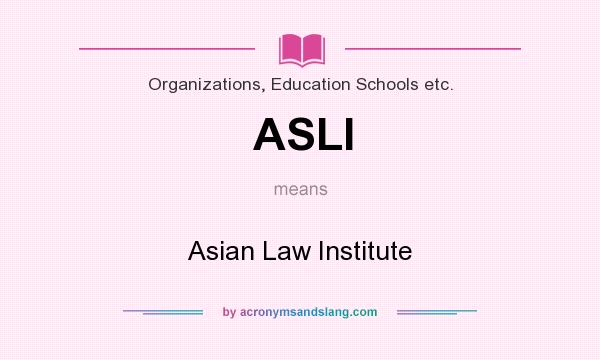 What does ASLI mean? It stands for Asian Law Institute