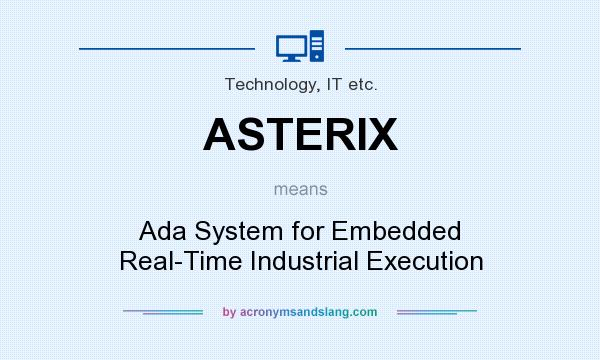 What does ASTERIX mean? It stands for Ada System for Embedded Real-Time Industrial Execution