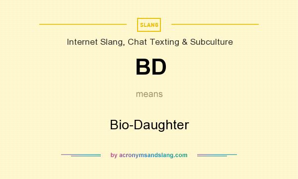 What does BD mean? It stands for Bio-Daughter