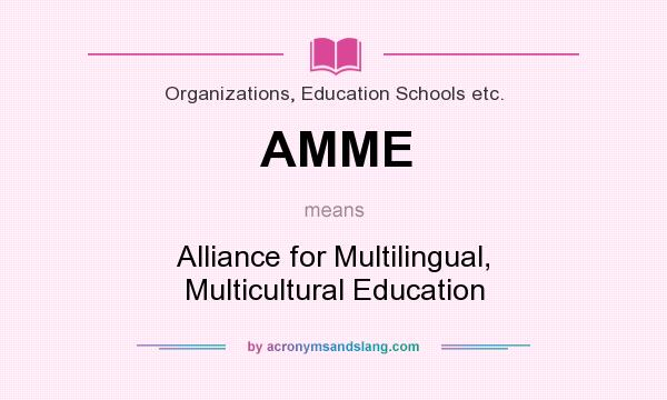 What does AMME mean? It stands for Alliance for Multilingual, Multicultural Education