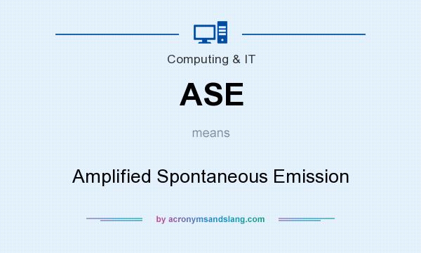 What does ASE mean? It stands for Amplified Spontaneous Emission