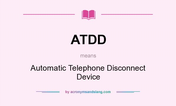 What does ATDD mean? It stands for Automatic Telephone Disconnect Device