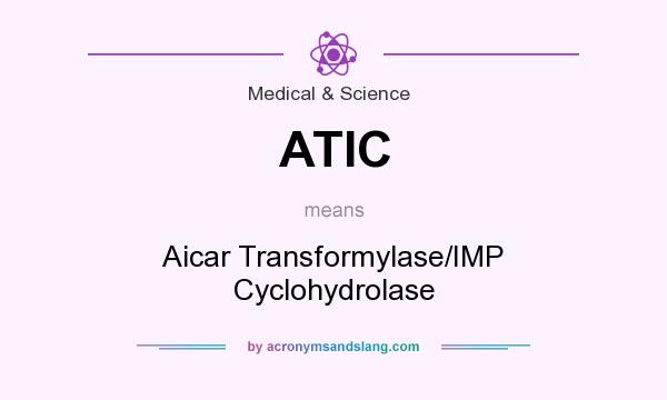 What does ATIC mean? It stands for Aicar Transformylase/IMP Cyclohydrolase