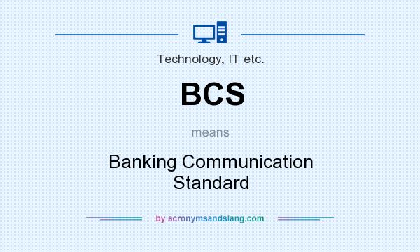 What does BCS mean? It stands for Banking Communication Standard