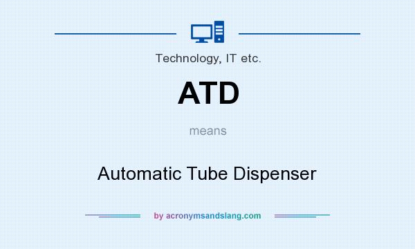 What does ATD mean? It stands for Automatic Tube Dispenser
