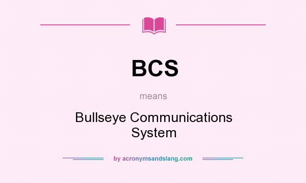 What does BCS mean? It stands for Bullseye Communications System