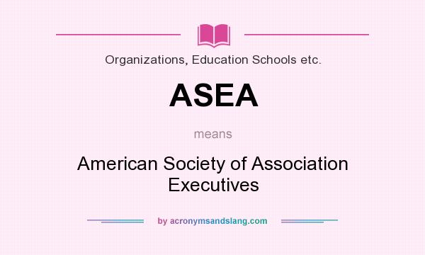 What does ASEA mean? It stands for American Society of Association Executives