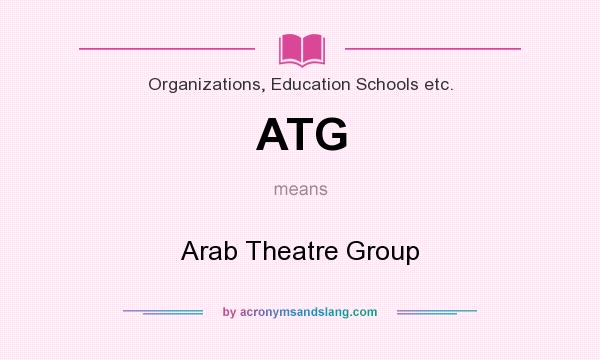 What does ATG mean? It stands for Arab Theatre Group