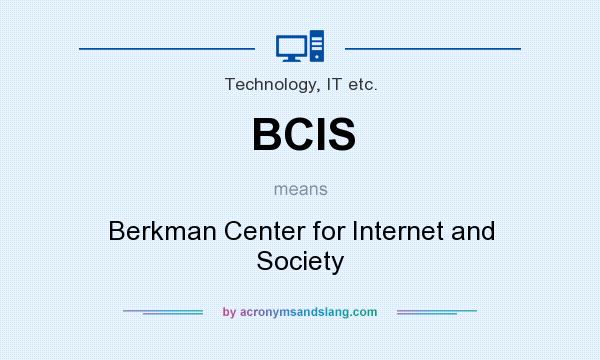 What does BCIS mean? It stands for Berkman Center for Internet and Society