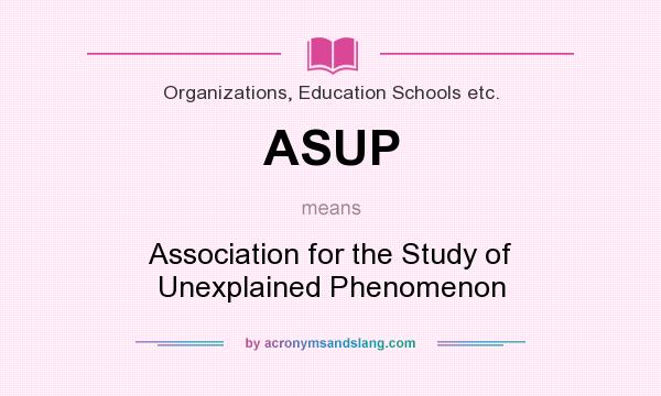 What does ASUP mean? It stands for Association for the Study of Unexplained Phenomenon