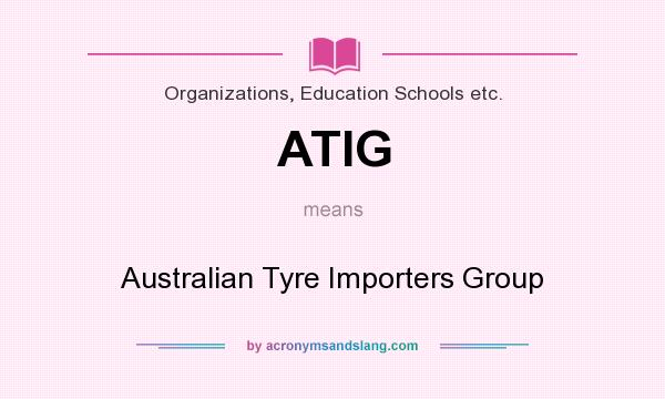 What does ATIG mean? It stands for Australian Tyre Importers Group