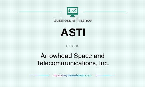 What does ASTI mean? It stands for Arrowhead Space and Telecommunications, Inc.