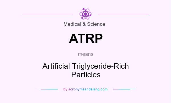What does ATRP mean? It stands for Artificial Triglyceride-Rich Particles
