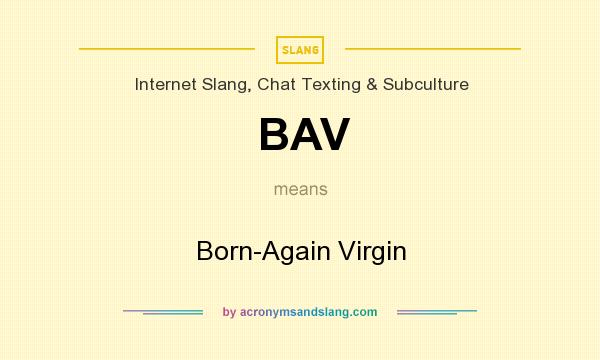 What does BAV mean? It stands for Born-Again Virgin