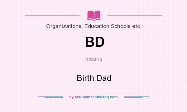 What does BD mean? It stands for Birth Dad