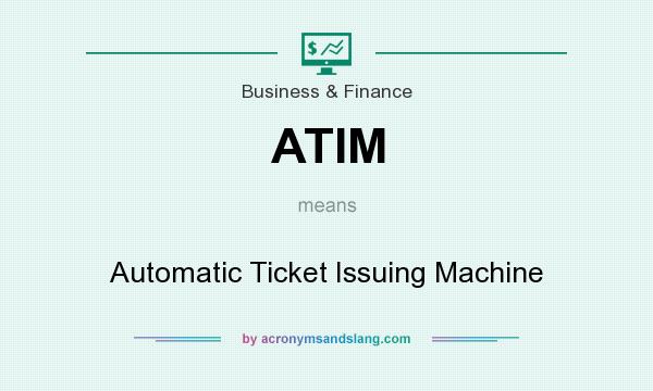 What does ATIM mean? It stands for Automatic Ticket Issuing Machine
