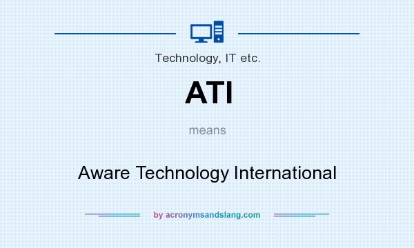 What does ATI mean? It stands for Aware Technology International