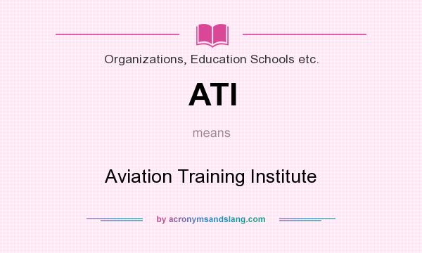 What does ATI mean? It stands for Aviation Training Institute