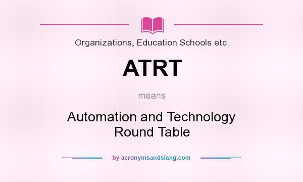 What does ATRT mean? It stands for Automation and Technology Round Table
