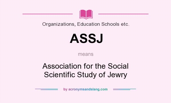 What does ASSJ mean? It stands for Association for the Social Scientific Study of Jewry