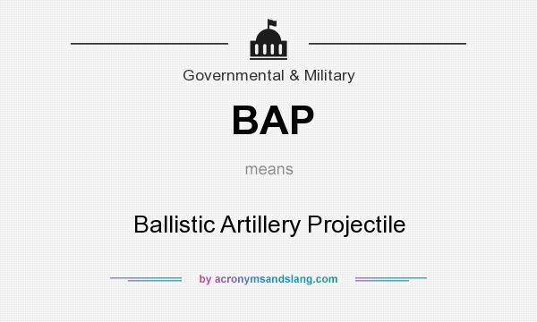 What does BAP mean? It stands for Ballistic Artillery Projectile