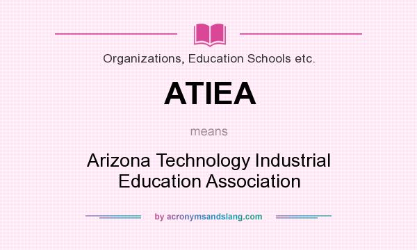 What does ATIEA mean? It stands for Arizona Technology Industrial Education Association