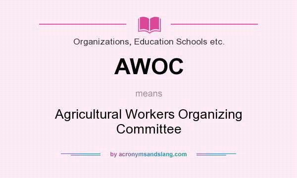 What does AWOC mean? It stands for Agricultural Workers Organizing Committee