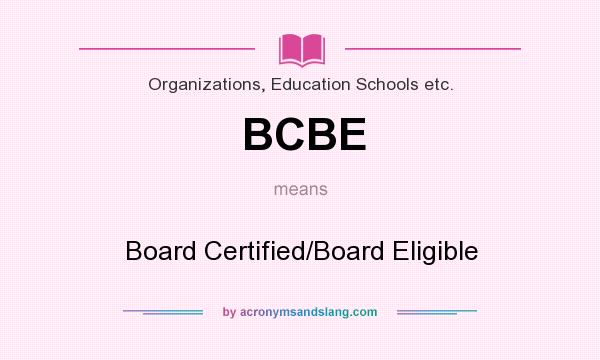 What does BCBE mean? It stands for Board Certified/Board Eligible