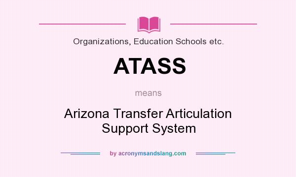 What does ATASS mean? It stands for Arizona Transfer Articulation Support System