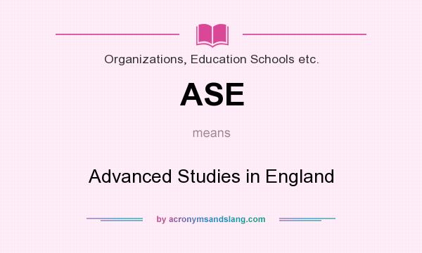What does ASE mean? It stands for Advanced Studies in England