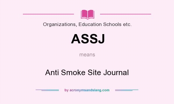 What does ASSJ mean? It stands for Anti Smoke Site Journal