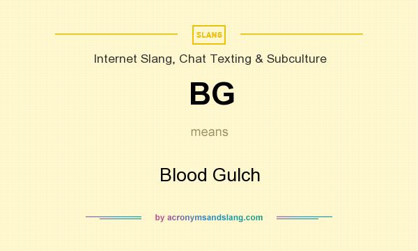 What does BG mean? It stands for Blood Gulch