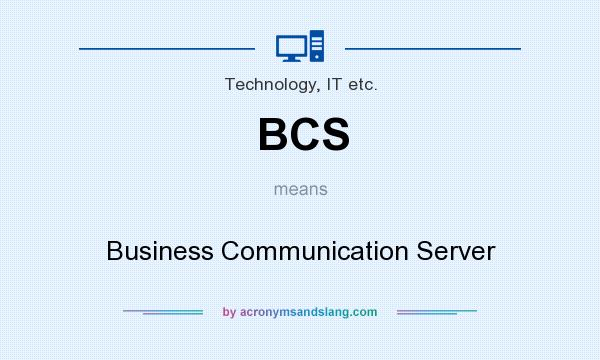 What does BCS mean? It stands for Business Communication Server