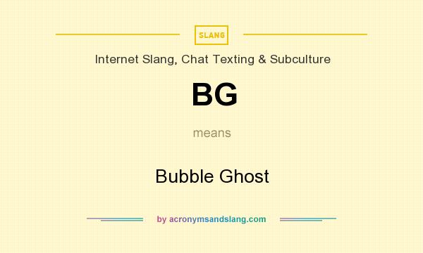 What does BG mean? It stands for Bubble Ghost