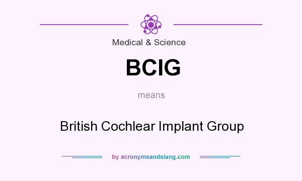 What does BCIG mean? It stands for British Cochlear Implant Group