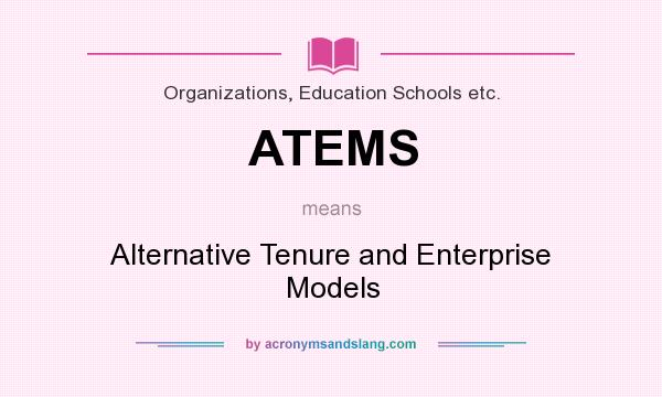 What does ATEMS mean? It stands for Alternative Tenure and Enterprise Models