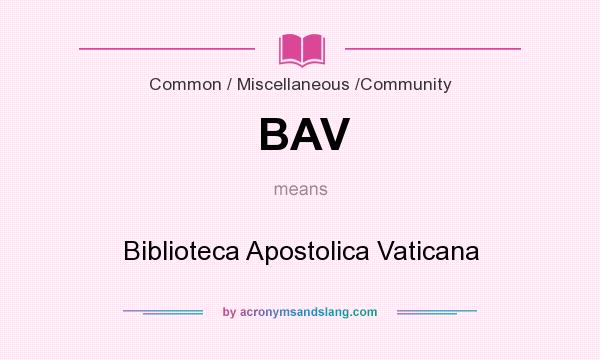 What does BAV mean? It stands for Biblioteca Apostolica Vaticana