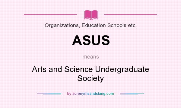 What does ASUS mean? It stands for Arts and Science Undergraduate Society