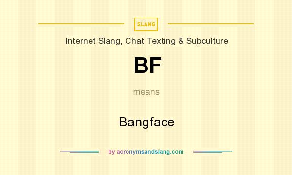 What does BF mean? It stands for Bangface