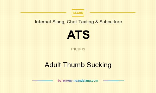 What does ATS mean? It stands for Adult Thumb Sucking